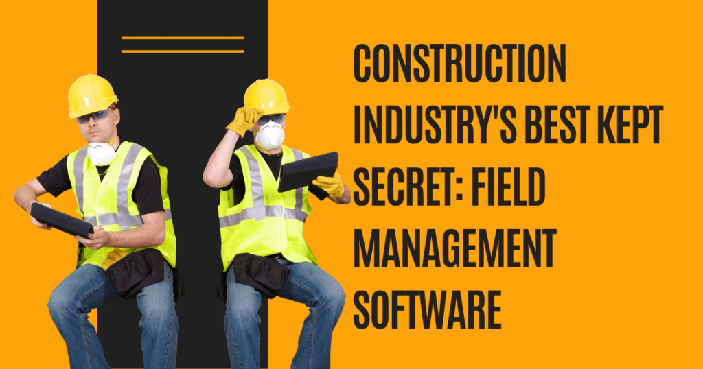 Field Management Software: The Construction Industry’s exciting Kept Secret in 2023