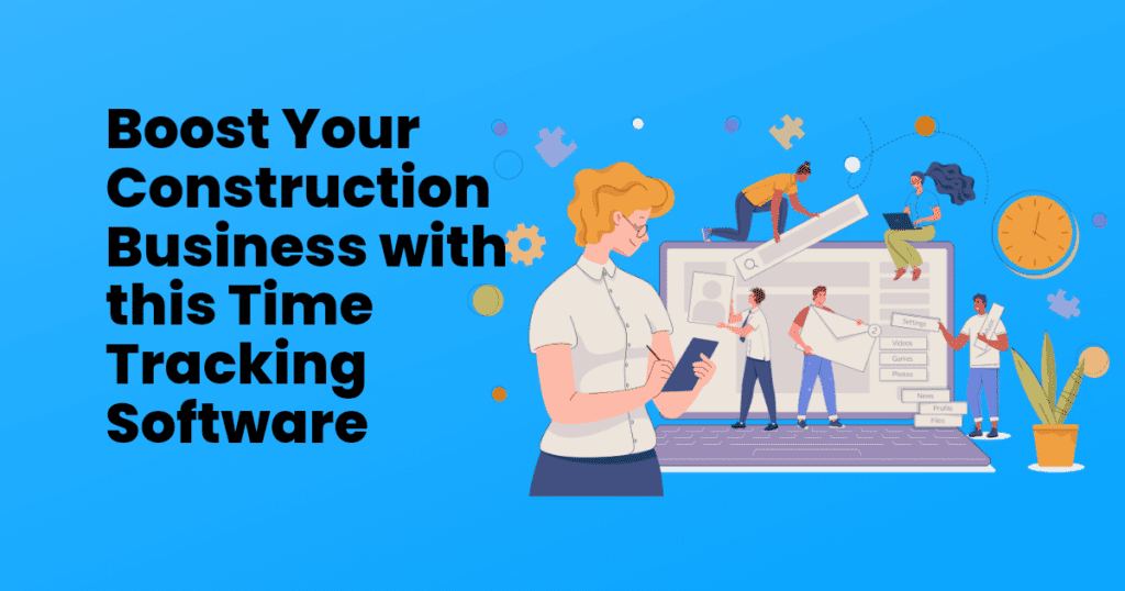 Time Tracking Software : #1 Ultimate way to Boost Your Construction Business