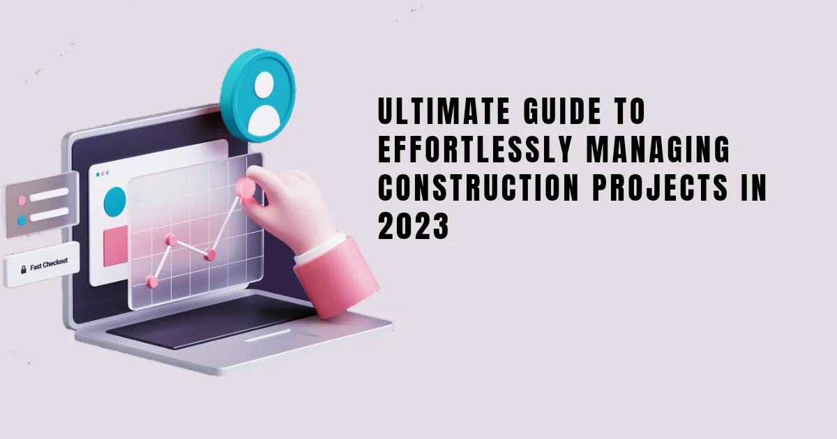 The Ultimate Guide to Effortlessly Managing Construction Projects in 2023 2 Managing Construction Projects